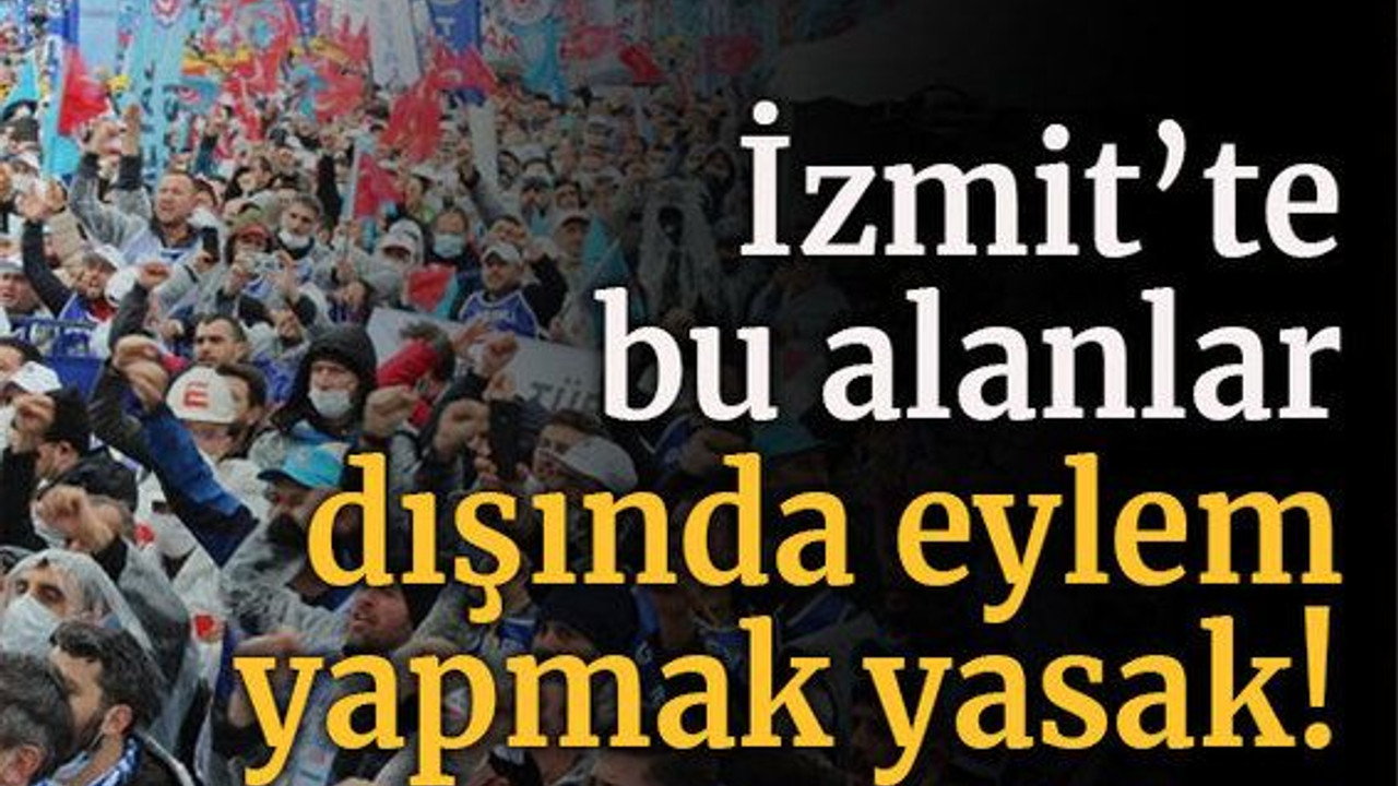 İzmit’te bu alanlar dışında eylem yapmak yasak!